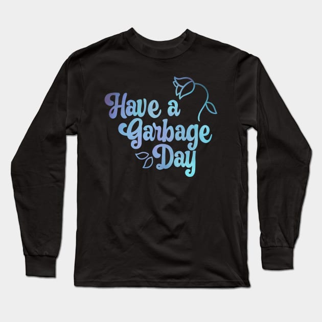 Have a Garbage Day Long Sleeve T-Shirt by possumtees